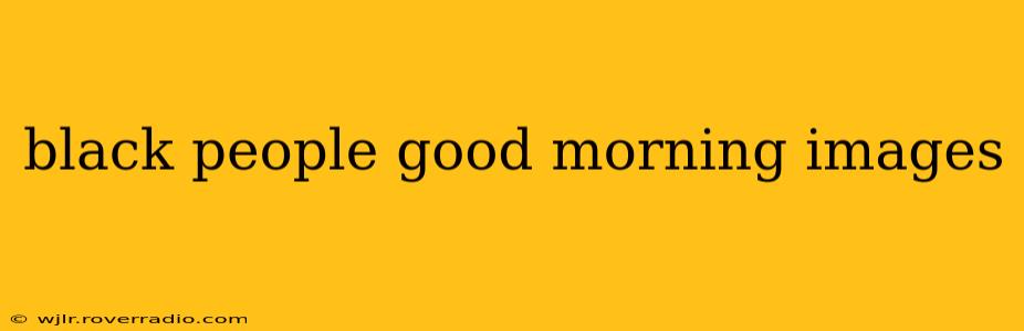 black people good morning images