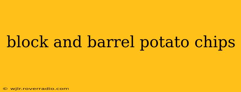 block and barrel potato chips
