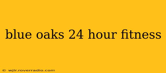 blue oaks 24 hour fitness