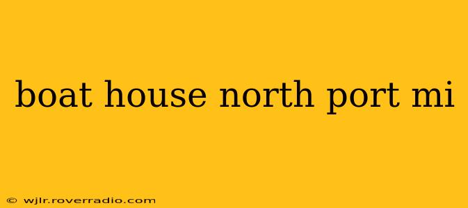 boat house north port mi