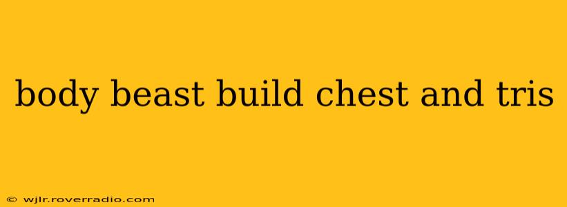 body beast build chest and tris