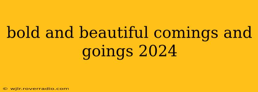bold and beautiful comings and goings 2024
