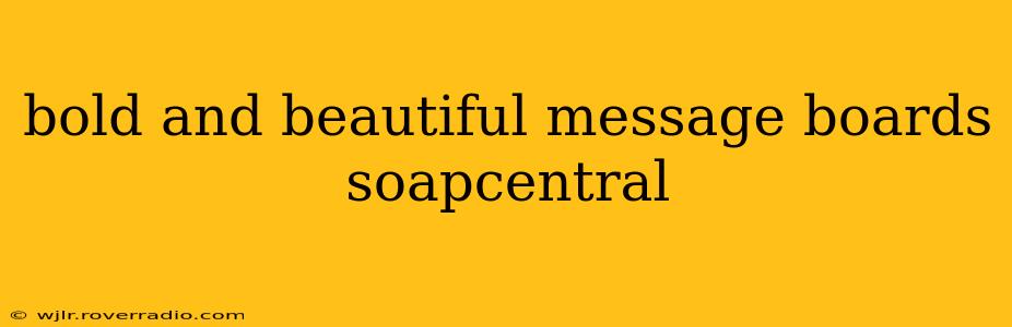 bold and beautiful message boards soapcentral