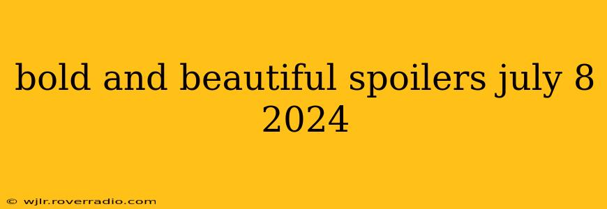 bold and beautiful spoilers july 8 2024