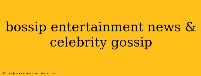 bossip entertainment news & celebrity gossip