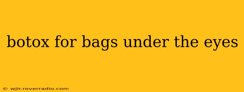 botox for bags under the eyes