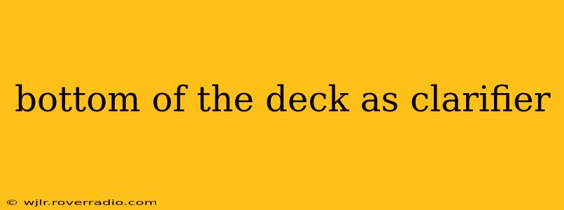 bottom of the deck as clarifier