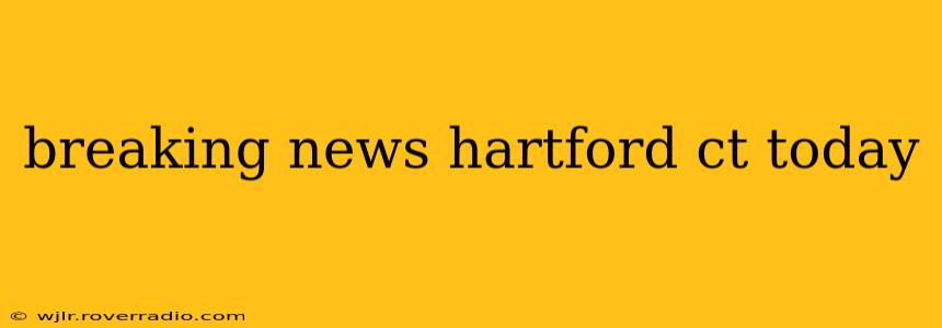 breaking news hartford ct today