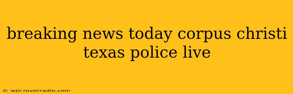 breaking news today corpus christi texas police live