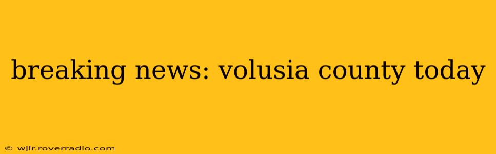 breaking news: volusia county today