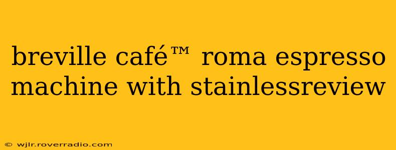 breville café™ roma espresso machine with stainlessreview