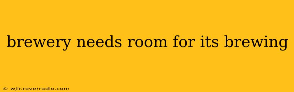 brewery needs room for its brewing