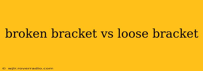 broken bracket vs loose bracket