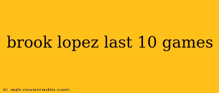 brook lopez last 10 games