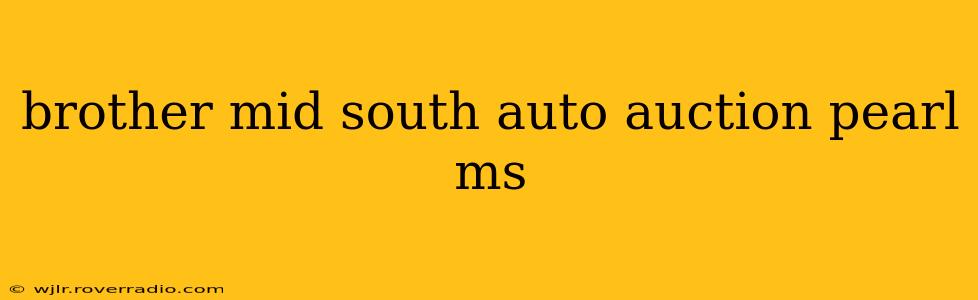 brother mid south auto auction pearl ms