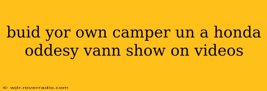 buid yor own camper un a honda oddesy vann show on videos