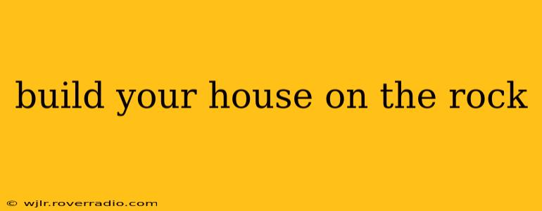 build your house on the rock