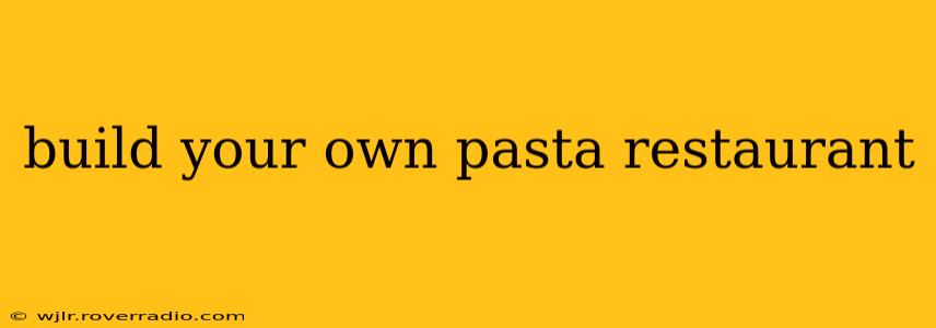 build your own pasta restaurant