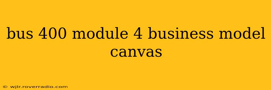 bus 400 module 4 business model canvas
