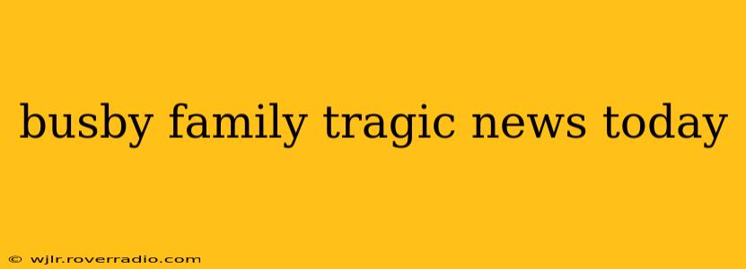 busby family tragic news today