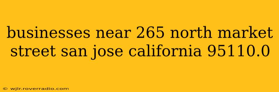 businesses near 265 north market street san jose california 95110.0