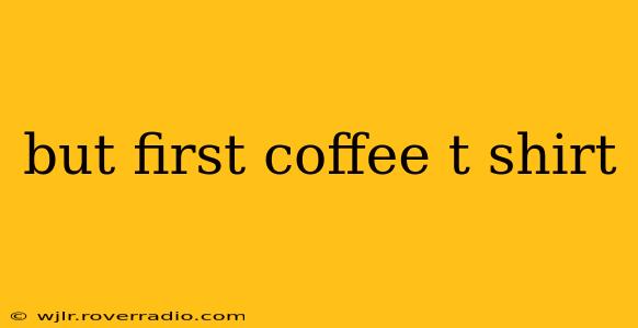 but first coffee t shirt