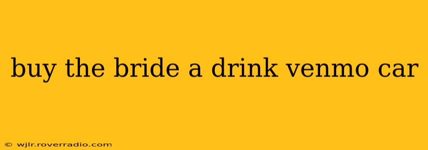 buy the bride a drink venmo car