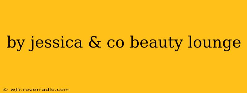 by jessica & co beauty lounge by jessica & co beauty lounge