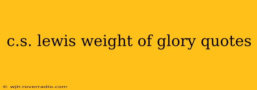 c.s. lewis weight of glory quotes