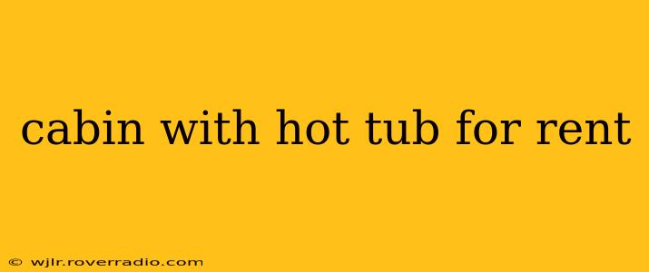 cabin with hot tub for rent