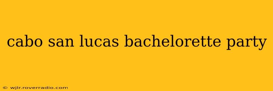 cabo san lucas bachelorette party