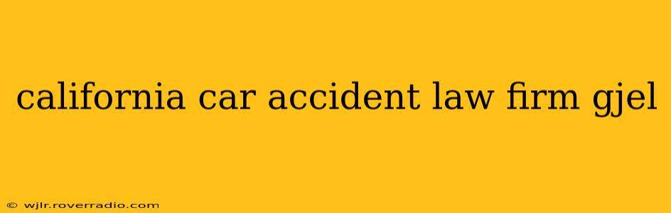 california car accident law firm gjel