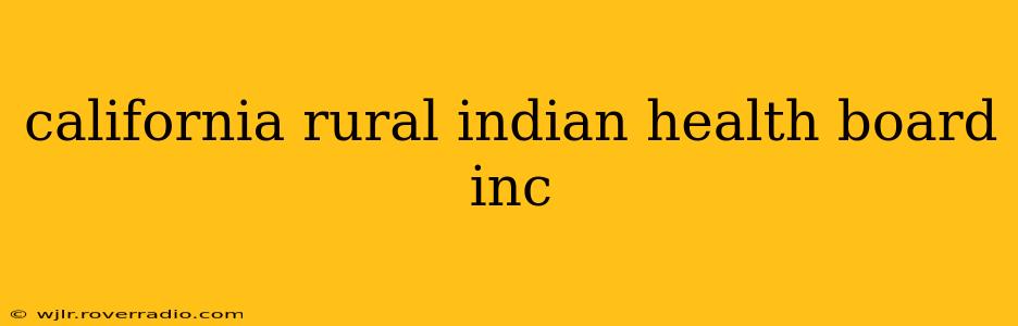 california rural indian health board inc