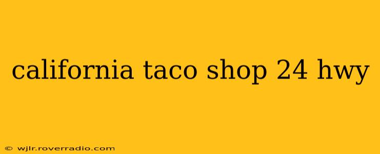 california taco shop 24 hwy