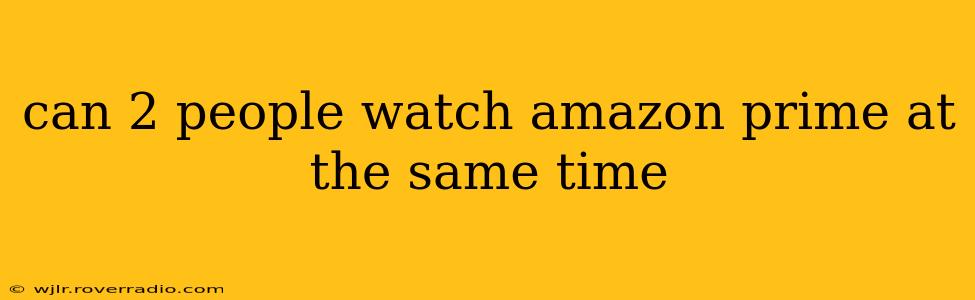 can 2 people watch amazon prime at the same time