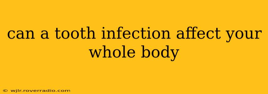 can a tooth infection affect your whole body