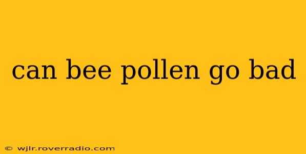 can bee pollen go bad