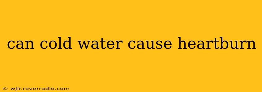can cold water cause heartburn