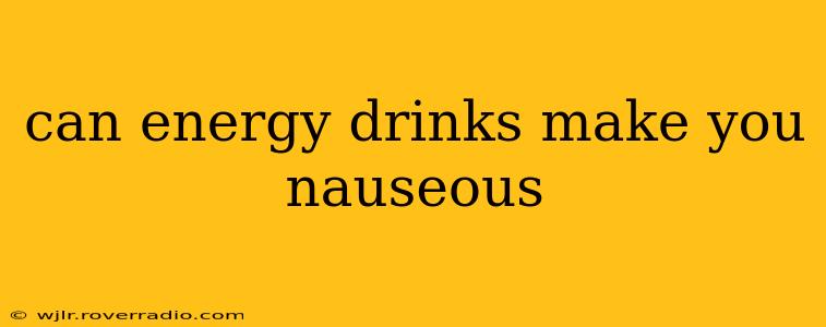 can energy drinks make you nauseous