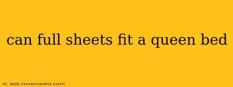 can full sheets fit a queen bed