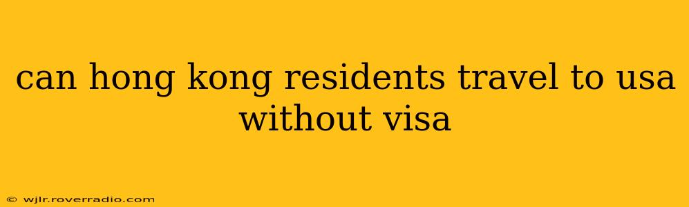 can hong kong residents travel to usa without visa