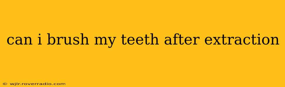 can i brush my teeth after extraction