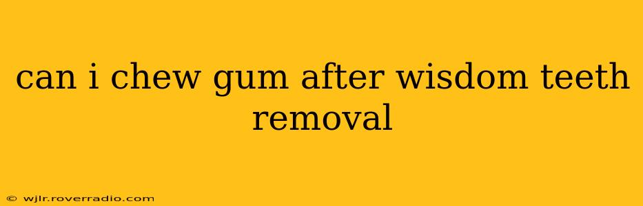can i chew gum after wisdom teeth removal