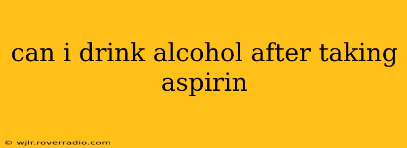 can i drink alcohol after taking aspirin