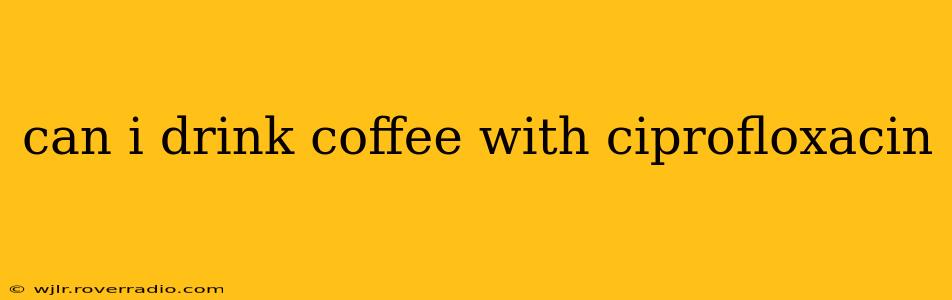 can i drink coffee with ciprofloxacin