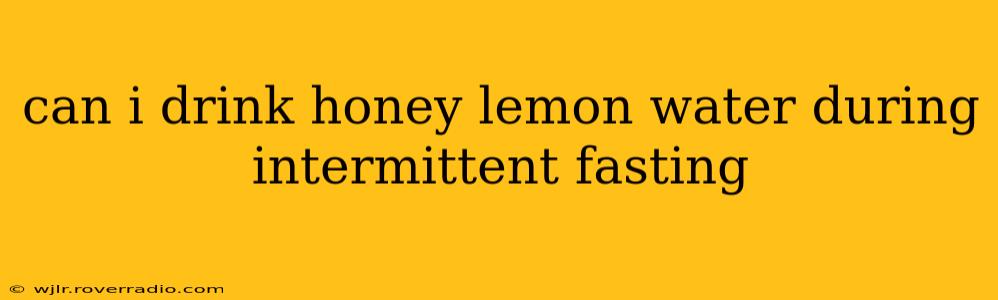 can i drink honey lemon water during intermittent fasting