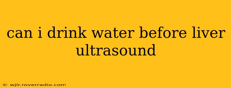 can i drink water before liver ultrasound