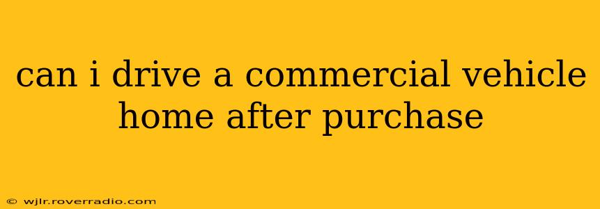 can i drive a commercial vehicle home after purchase