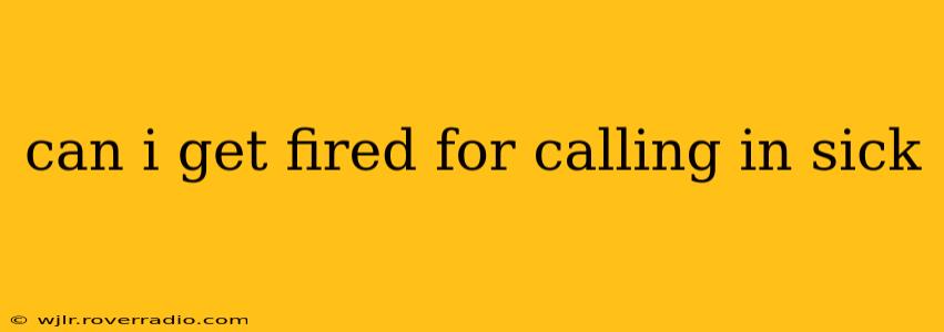 can i get fired for calling in sick