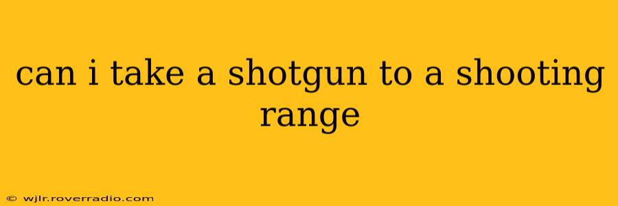 can i take a shotgun to a shooting range